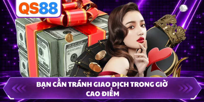 Bạn cần tránh giao dịch trong giờ cao điểm