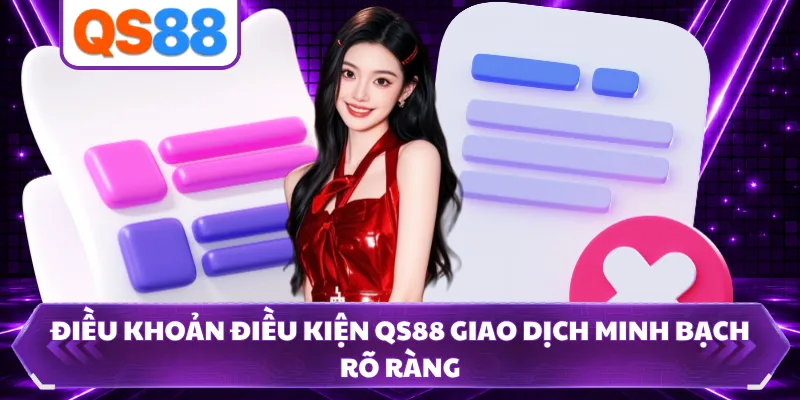 Điều khoản điều kiện QS88 giao dịch minh bạch rõ ràng