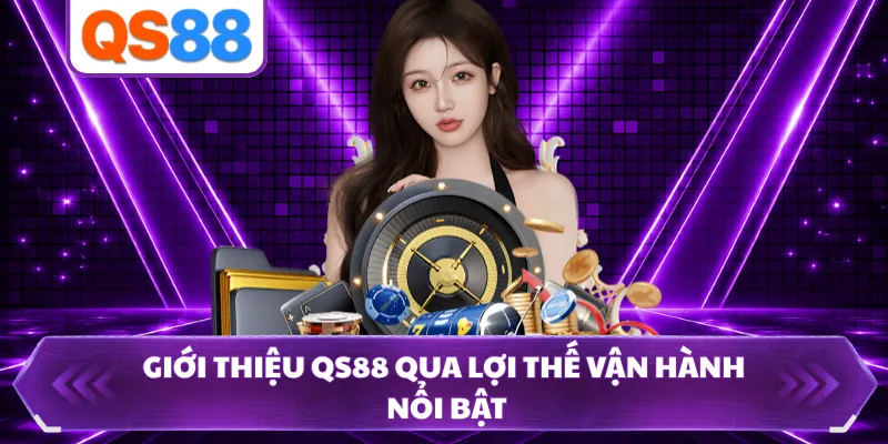 Giới thiệu QS88 qua lợi thế vận hành nổi bật