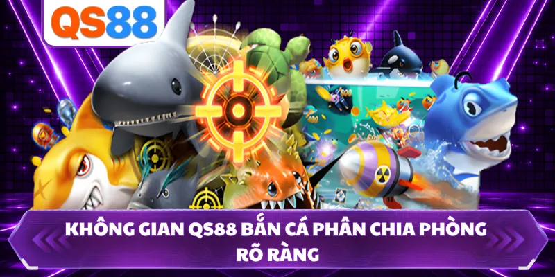 Không gian QS88 bắn cá phân chia phòng rõ ràng