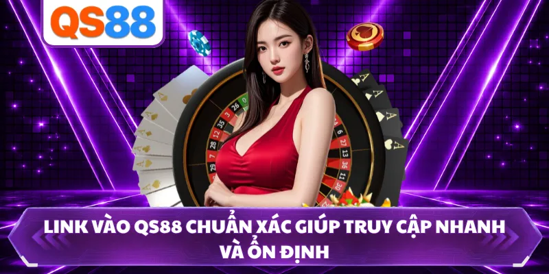 Link Vào QS88 Chuẩn Xác Giúp Truy Cập Nhanh Và Ổn Định