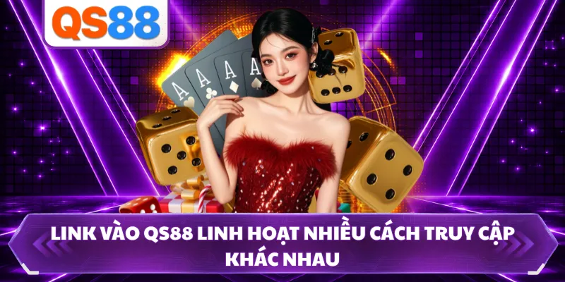 Link vào QS88 linh hoạt nhiều cách truy cập khác nhau