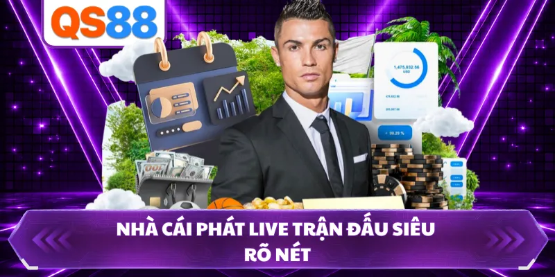 Nhà cái phát live trận đấu siêu rõ nét