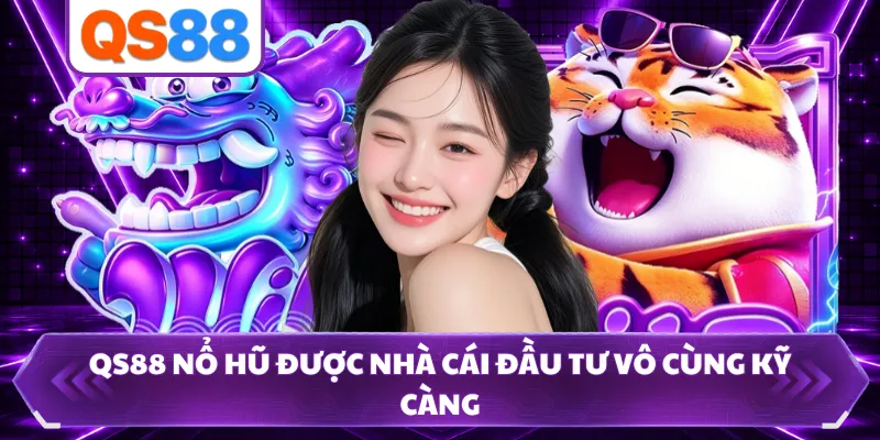 QS88 nổ hũ được nhà cái đầu tư vô cùng kỹ càng