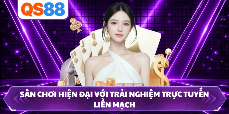 Sân chơi hiện đại với trải nghiệm trực tuyến liền mạch